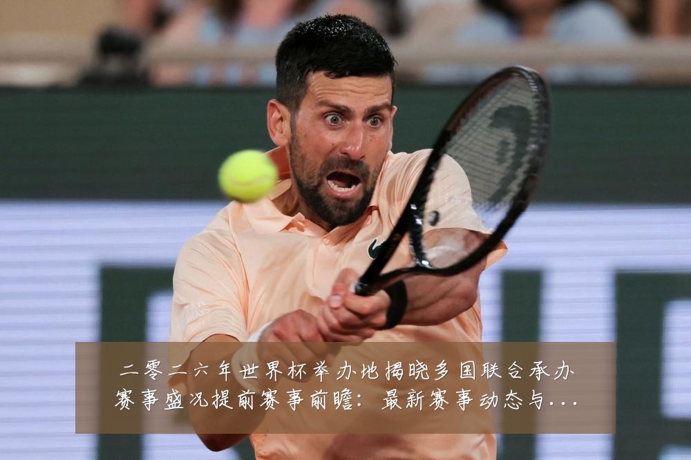 二零二六年世界杯举办地揭晓多国联合承办赛事盛况提前赛事前瞻:最新赛事动态与深度分析